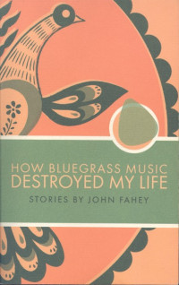 John Fahey — How Bluegrass Music Destroyed My Life