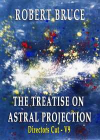 Bruce, Robert — The Treatise on Astral Projection:Director's Cut, V9