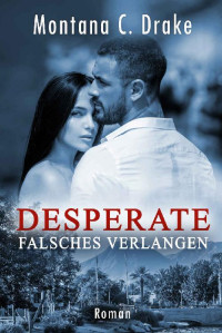 Drake, Montana — Desperate - Falsches Verlangen (German Edition)