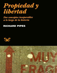 Richard Pipes — Propiedad Y Libertad