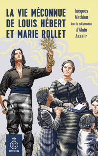 Jacques Mathieu, Alain Asselin — La Vie méconnue de Louis Hébert et Marie Rollet