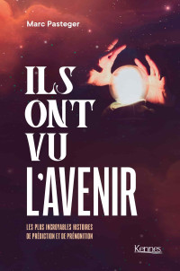 Marc Pasteger — Ils ont vu l'avenir - Les plus incroyables histoires de prédiction et de prémonition