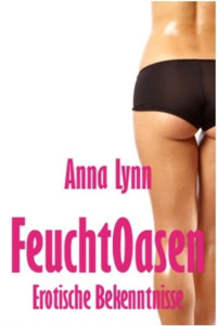 Lynn, Anna — [Feuchtoasen 01] • Feuchtoasen · Erotische Bekenntnisse 1