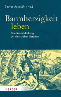 George Augustin (Hg.) — Barmherzigkeit leben