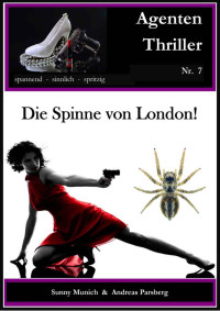 Sunny Munich & Andreas Parsberg [Munich, Sunny] — Die Spinne von London! Agenten-Thriller, Band 7 (German Edition)