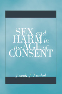 Joseph J. Fischel — Sex and Harm in the Age of Consent