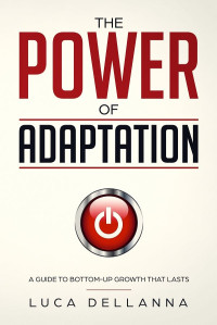 Luca DellAnna — The Power of Adaptation: A Guide to Bottom-Up Growth That Lasts
