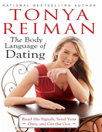 Tonya Reiman — The Body Language of Dating: Read His Signals, Send Your Own, and Get the Guy