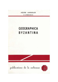 Hélène Ahrweiler — Byzantina Sorbonensia 11 - Geographica Byzantina
