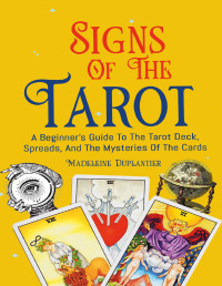 Duplantier, Madeleine — Signs of the Tarot: A Beginner’s Guide to the Tarot Deck, Spreads, and the Mysteries of the Cards