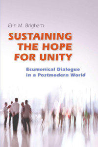 Erin Brigham — Sustaining the Hope for Unity: Ecumenical Dialogue in a Postmodern World