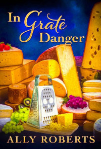 Ally Roberts — In Grate Danger (Cheese Shop Mystery 1)