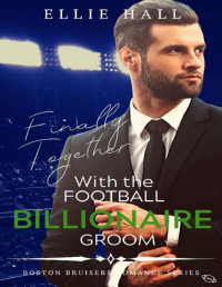 Ellie Hall — Finally Together with the Football Billionaire Groom (Sweet, Christian Football Bad Boy Romance Series Book 3)