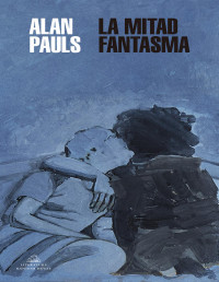 Alan Pauls — LA MITAD FANTASMA