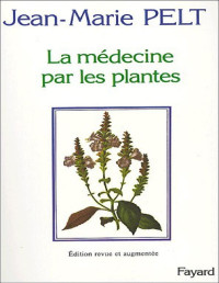 Pelt, Jean-Marie — La médecine par les plantes édition revue et augmentée