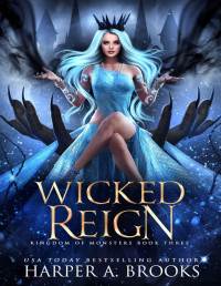 Harper A. Brooks — Wicked Reign: A Monster Romance (Kingdom of Monsters Book 3)