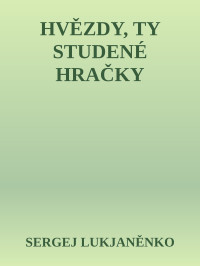 SERGEJ LUKJANĚNKO — HVĚZDY, TY STUDENÉ HRAČKY