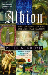 Peter Ackroyd [Ackroyd, Peter] — Albion: The Origins of the English Imagination