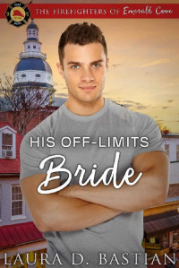 Laura D. Bastian [Bastian, Laura D.] — His Off-Limits Bride (The Firefighters of Emerald Cove Book 1)
