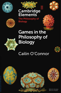 Cailin O’Connor — GAMES IN THE PHILOSOPHY OF BIOLOGY