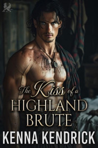 Kenna Kendrick — The Kiss of a Highland Brute: Scottish Enemies to Lovers Romance (Hearts Aflame: Love in the MacPherson Castle Book 8)