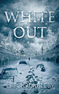 Eric Dimbleby — White Out: A Post Apocalyptic Thriller