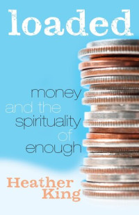 Heather King — Loaded: Money and the Spirituality of Enough