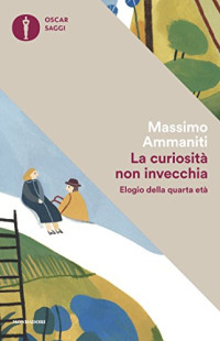 Massimo Ammaniti — La curiosità non invecchia: Elogio della quarta età (Italian Edition)