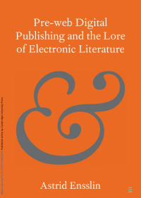 Astrid Ensslin — Pre-web Digital Publishing and the Lore of Electronic Literature