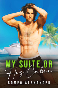 Romeo Alexander — My Suite or His Cabin?: An M|M Rich Boy Poor Boy Romance (The Cruise)