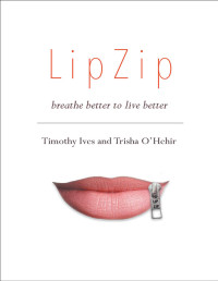 Trisha O’Hehir & Timothy Ives [O’Hehir, Trisha & Ives, Timothy] — LipZip: Breathe Better to Live Better