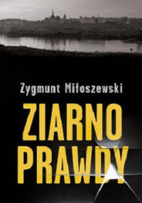 Miłoszewski Zygmunt — Ziarno Prawdy