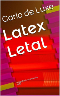 Carlo de Luxe — Latex Letal (vintage Berlin crime stories)