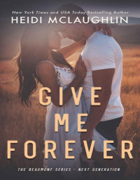 Heidi McLaughlin — Give Me Forever (The Beaumont Series: Next Generation Book 5)