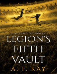 A. F. Kay — Legion's Fifth Vault: A Fantasy LitRPG Adventure (Divine Apostasy Book 5)