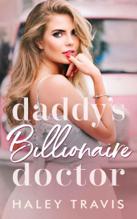 Haley Travis — Daddy’s Billionaire Doctor: Older Man, Younger Woman Instalove Short Romance (Billionaires)