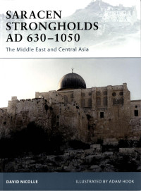 David Nicolle — Saracen Strongholds AD 630–1050: The Middle East and Central Asia