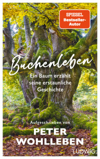 Peter Wohlleben — Buchenleben: Ein Baum erzählt seine erstaunliche Geschichte