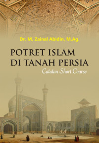 Dr. M. Zainal Abidin, M.Ag. — Potret Islam di Tanah Persia: Catatan Short Course