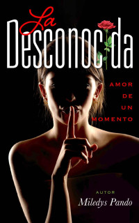 Miledys Pando — La Desconocida: Amor De Un Momento (Spanish Edition)