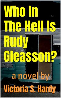 Victoria S. Hardy — Who In The Hell Is Rudy Gleasson?