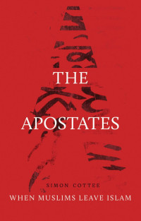 SIMON COTTEE — The Apostates: When Muslims Leave Islam