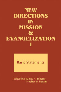 James A. Scherer, Stephen B. Bevans — New Directions in Mission and Evangelization 1: Basic Statements 1974-1991