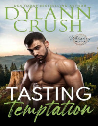 Dylann Crush — Tasting Temptation: A Small Town Opposites Attract Single Dad Enemies to Lovers Romance (Whiskey Wars Book 2)