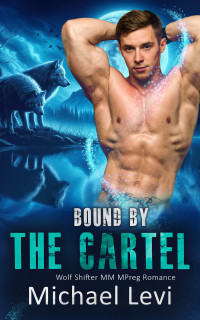 Michael Levi — Bound by the Cartel (Nightshade Wolves Book 4) Wolf Shifter MM MPreg Romance