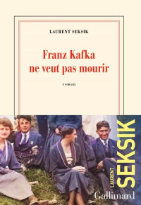 Laurent Seksik — Franz Kafka ne veut pas mourir