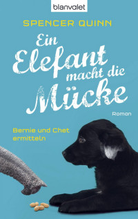 Quinn, Spencer — Bernie & Chet 03 - Ein Elefant macht die Mücke