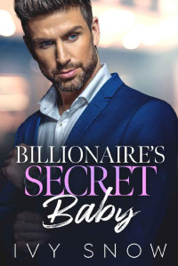 Ivy Snow — Billionaire’s Secret Baby: A Second Chance Fake Marriage Romance