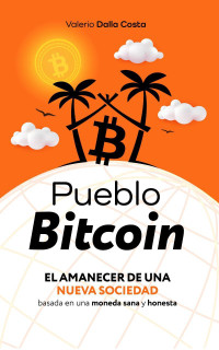 Valerio Dalla Costa — Pueblo Bitcoin. El amanecer de una sociedad basada en una moneda sana y honesta