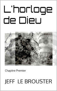 Le Brouster, Jeff — L'horloge de Dieu: Chapitre Premier (French Edition)